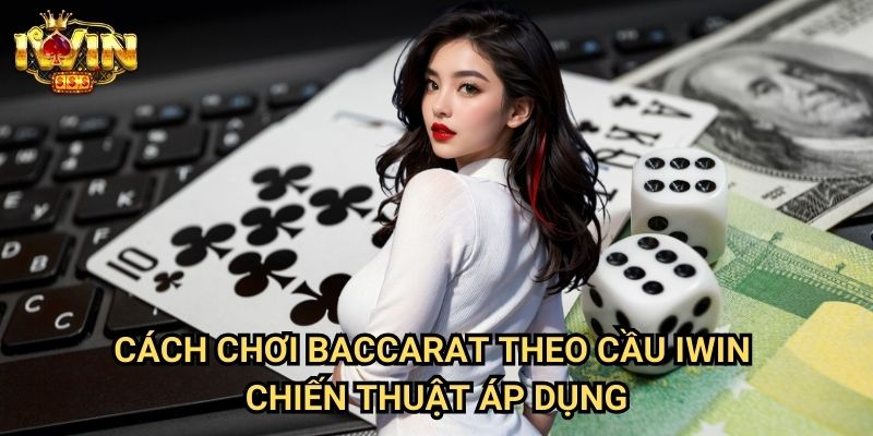 Cách chơi baccarat theo cầu Iwin: Nghệ thuật đọc và dự đoán xu hướng bàn chơi 3 Cách chơi baccarat theo cầu Iwin - Chiến thuật áp dụng