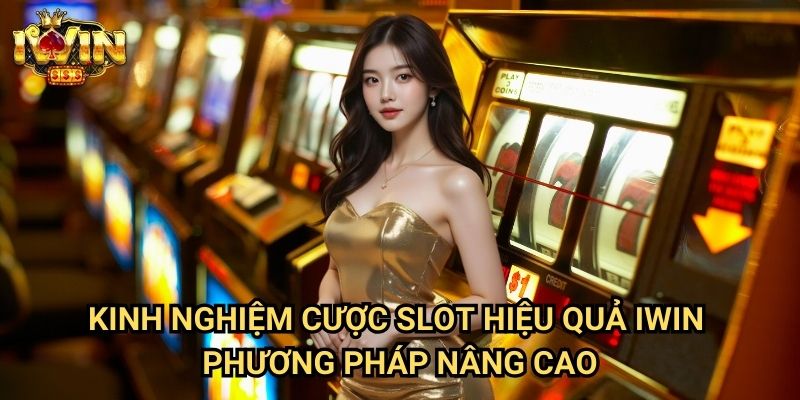 Kinh nghiệm cược slot hiệu quả Iwin: Bí quyết từ cao thủ slot chuyên nghiệp 3 Kinh nghiệm cược slot hiệu quả Iwin - Phương pháp nâng cao