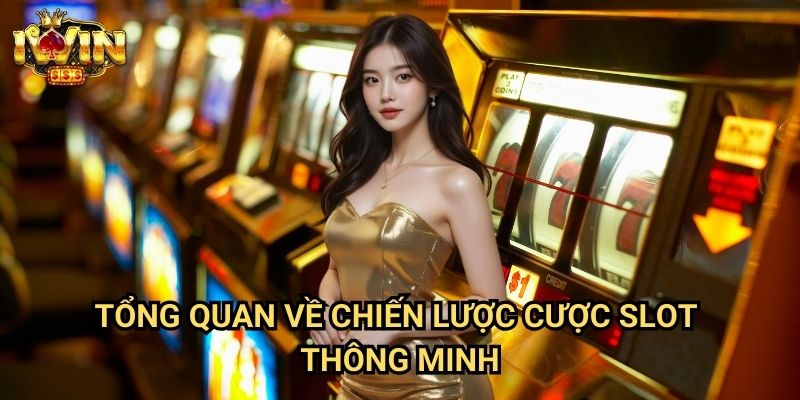 Kinh nghiệm cược slot hiệu quả Iwin: Bí quyết từ cao thủ slot chuyên nghiệp 2 Tổng quan về chiến lược cược slot thông minh